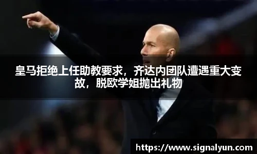 皇马拒绝上任助教要求，齐达内团队遭遇重大变故，脱欧学姐抛出礼物