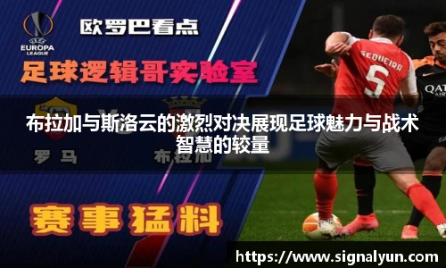 布拉加与斯洛云的激烈对决展现足球魅力与战术智慧的较量